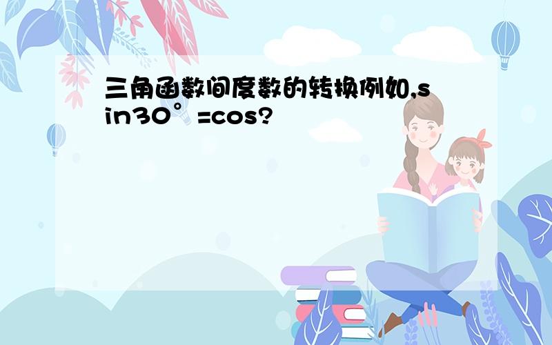 三角函数间度数的转换例如,sin30°=cos?