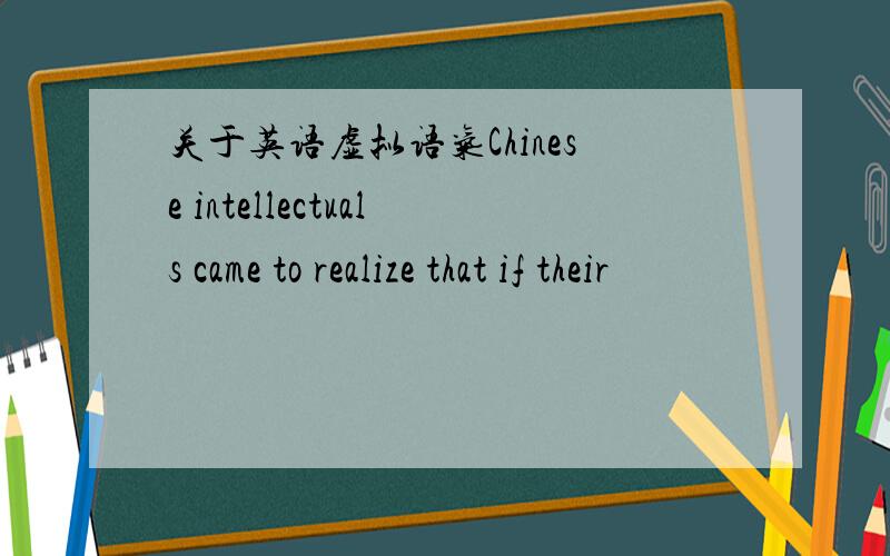 关于英语虚拟语气Chinese intellectuals came to realize that if their