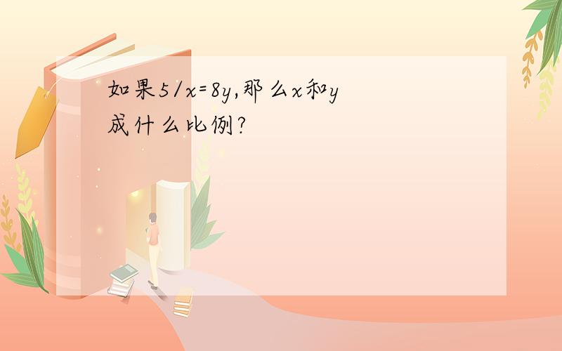 如果5/x=8y,那么x和y成什么比例?