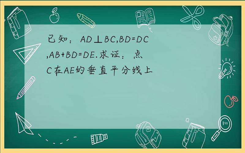 已知：AD⊥BC,BD=DC,AB+BD=DE.求证：点C在AE的垂直平分线上