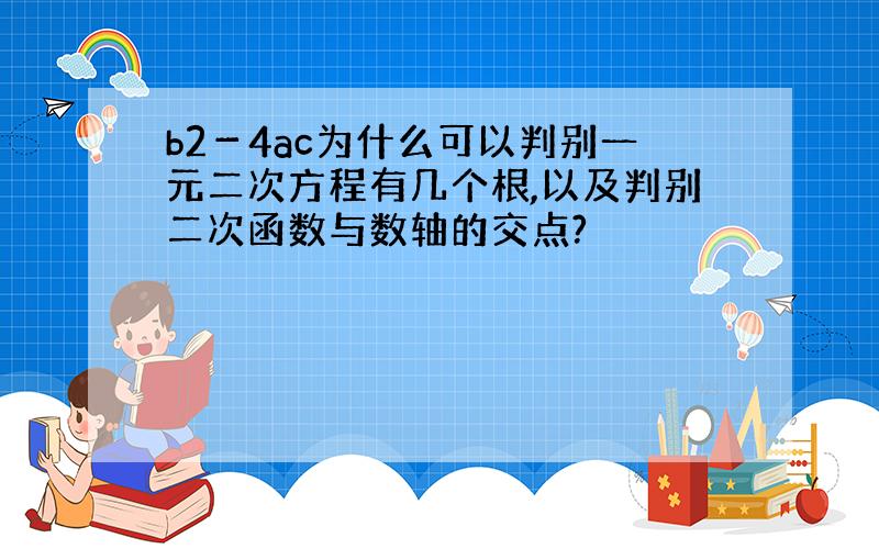 b2－4ac为什么可以判别一元二次方程有几个根,以及判别二次函数与数轴的交点?