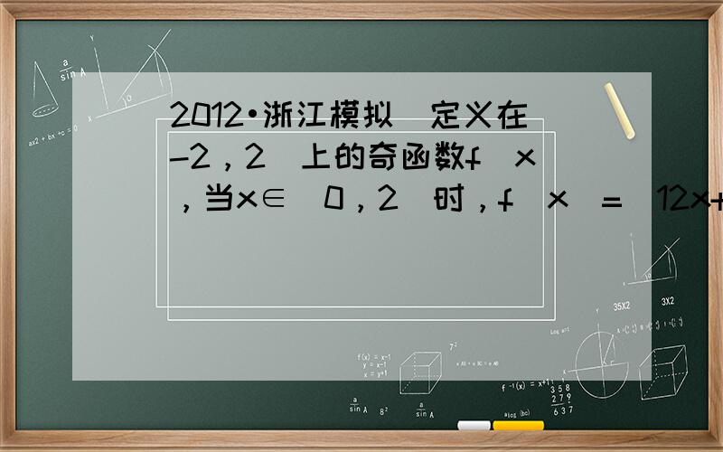 （2012•浙江模拟）定义在[-2，2]上的奇函数f（x），当x∈（0，2]时，f（x）=−12x+1