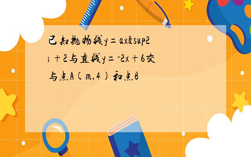 已知抛物线y=ax²+2与直线y=-2x+6交与点A(m,4)和点B