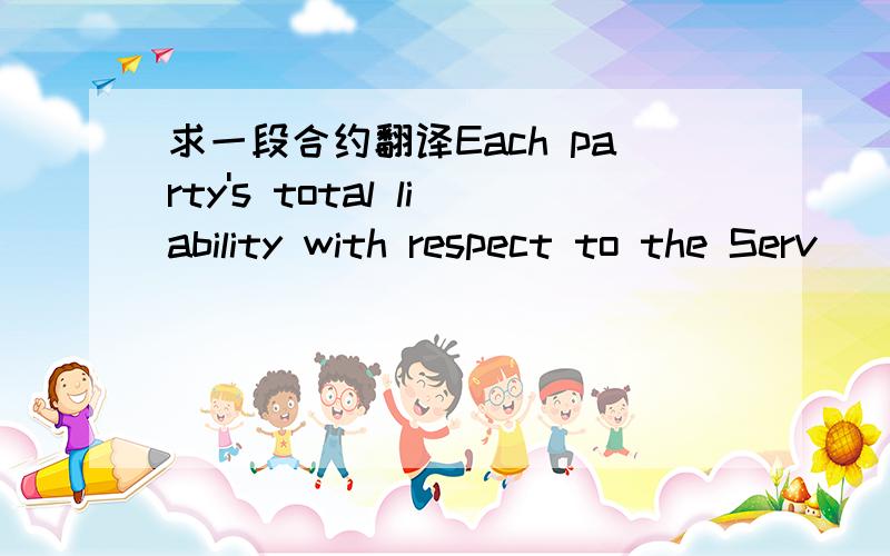 求一段合约翻译Each party's total liability with respect to the Serv