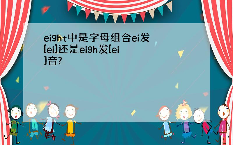 eight中是字母组合ei发[ei]还是eigh发[ei]音?