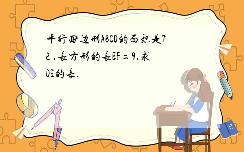 平行四边形ABCD的面积是72 ,长方形的长EF=9,求DE的长.