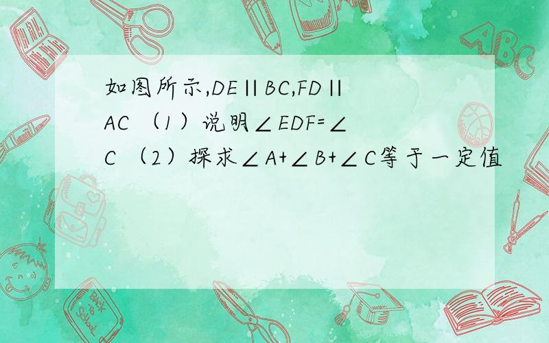 如图所示,DE∥BC,FD∥AC （1）说明∠EDF=∠C （2）探求∠A+∠B+∠C等于一定值