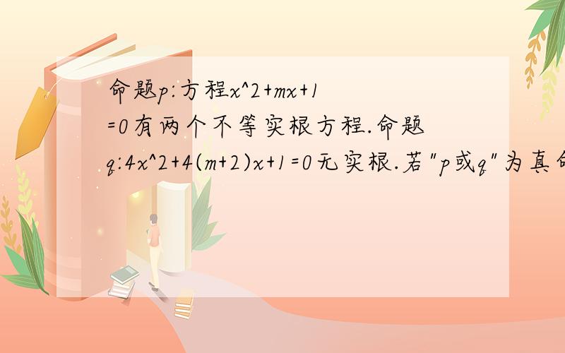 命题p:方程x^2+mx+1=0有两个不等实根方程.命题q:4x^2+4(m+2)x+1=0无实根.若