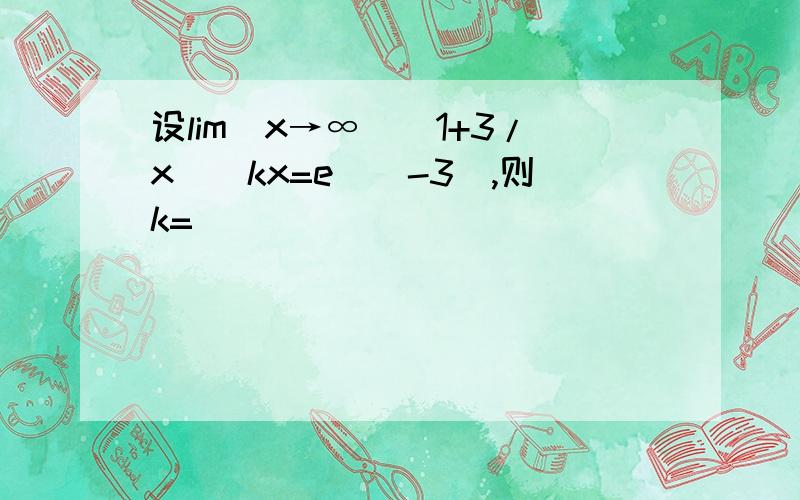 设lim(x→∞)(1+3/x)^kx=e^(-3),则k=____