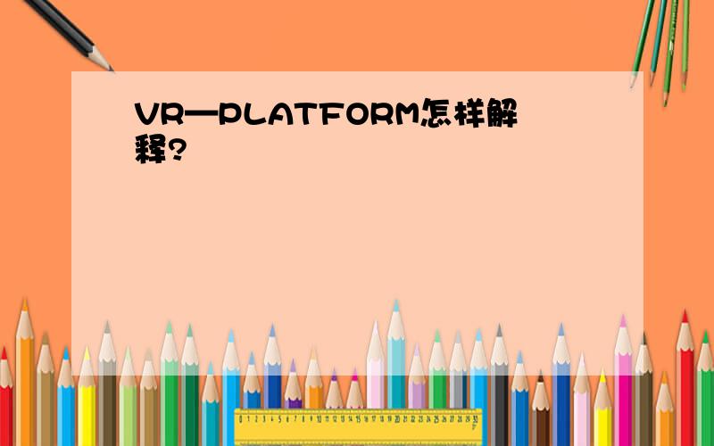 VR—PLATFORM怎样解释?