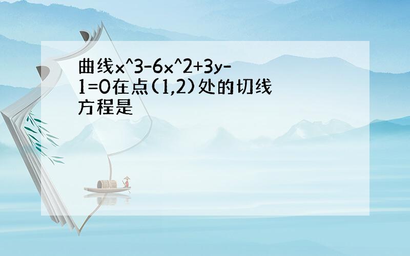 曲线x^3-6x^2+3y-1=0在点(1,2)处的切线方程是