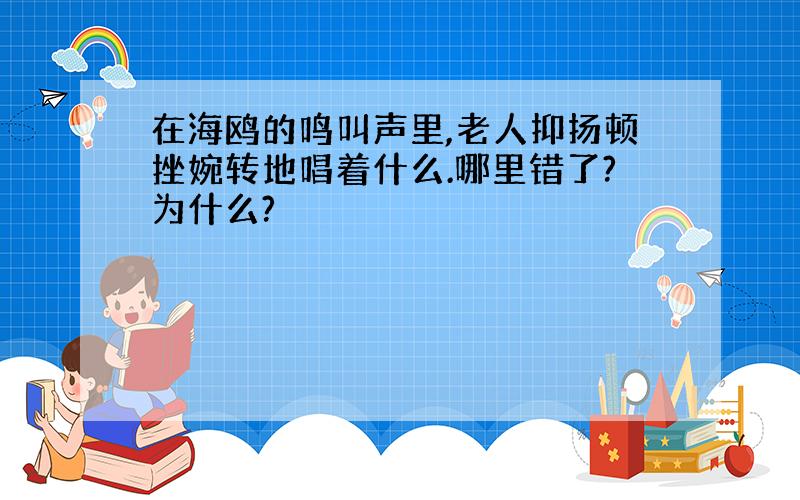 在海鸥的鸣叫声里,老人抑扬顿挫婉转地唱着什么.哪里错了?为什么?