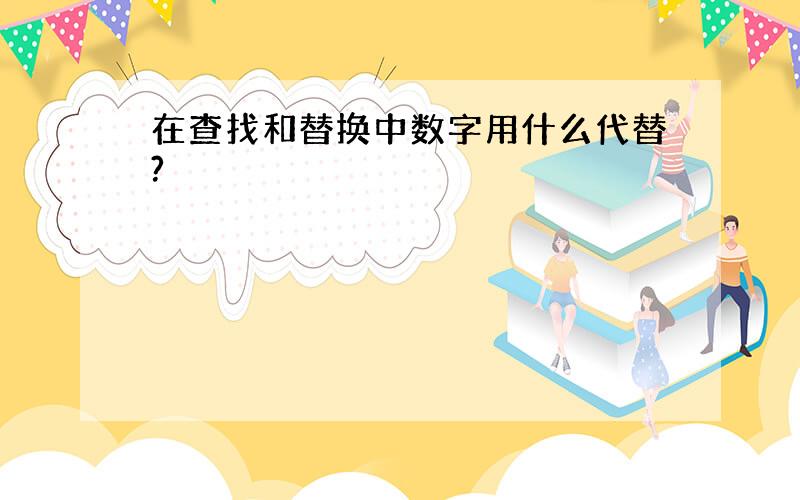 在查找和替换中数字用什么代替?