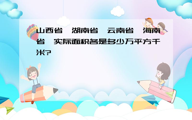 山西省、湖南省、云南省、海南省、实际面积各是多少万平方千米?