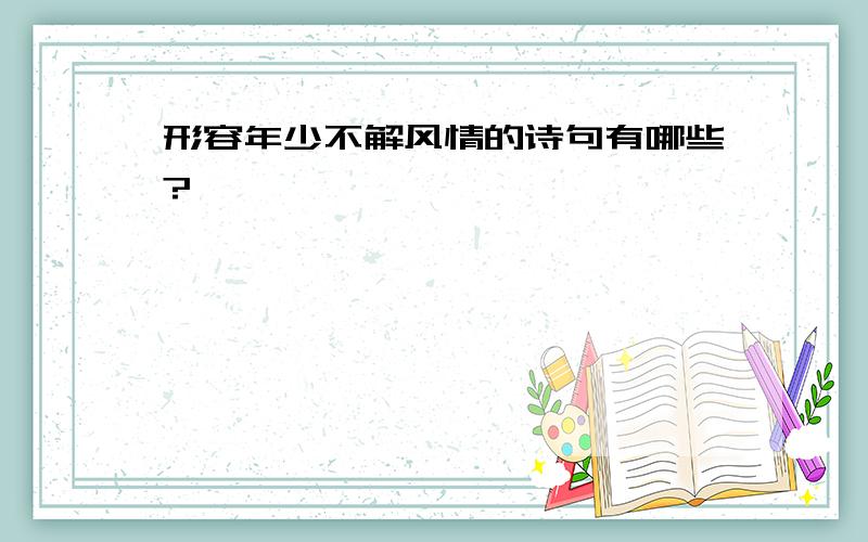 形容年少不解风情的诗句有哪些?