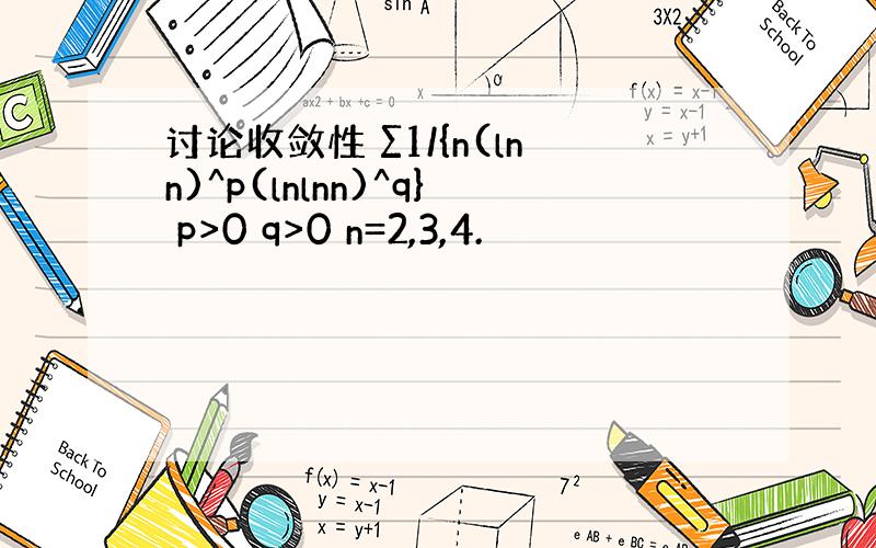 讨论收敛性 ∑1/{n(lnn)^p(lnlnn)^q} p>0 q>0 n=2,3,4.