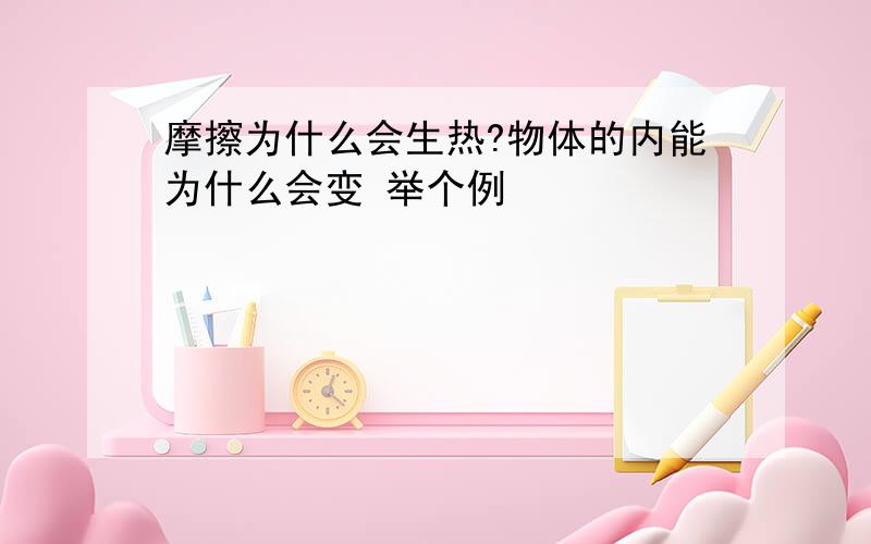 摩擦为什么会生热?物体的内能为什么会变 举个例