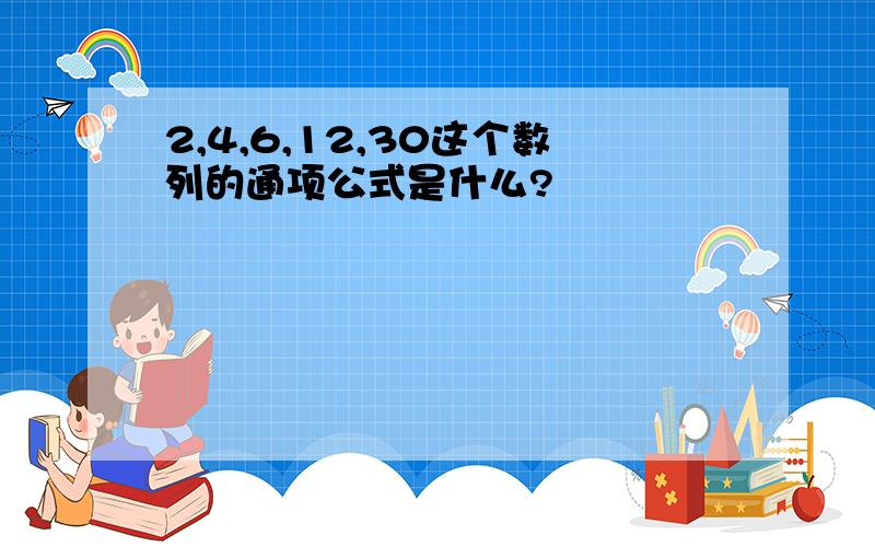 2,4,6,12,30这个数列的通项公式是什么?