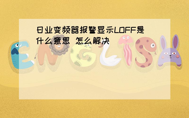 日业变频器报警显示LOFF是什么意思 怎么解决