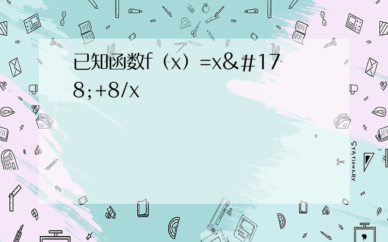 已知函数f（x）=x²+8/x