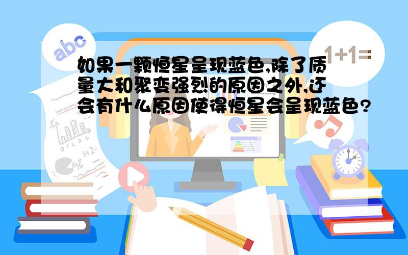 如果一颗恒星呈现蓝色,除了质量大和聚变强烈的原因之外,还会有什么原因使得恒星会呈现蓝色?