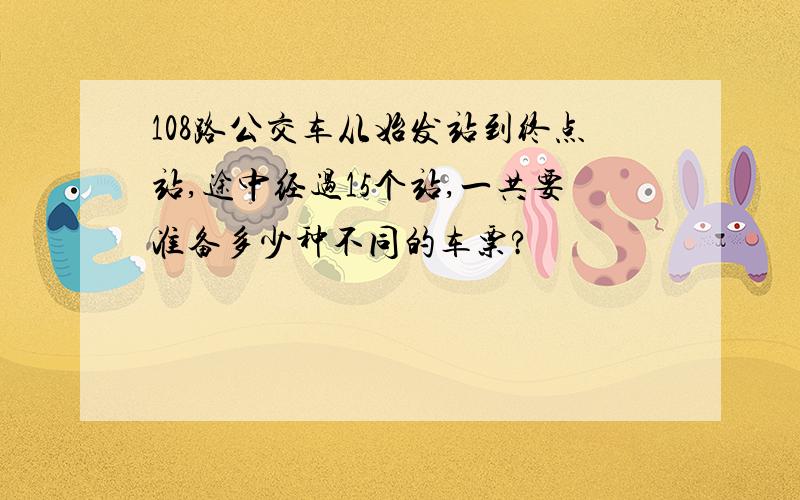 108路公交车从始发站到终点站,途中经过15个站,一共要准备多少种不同的车票?