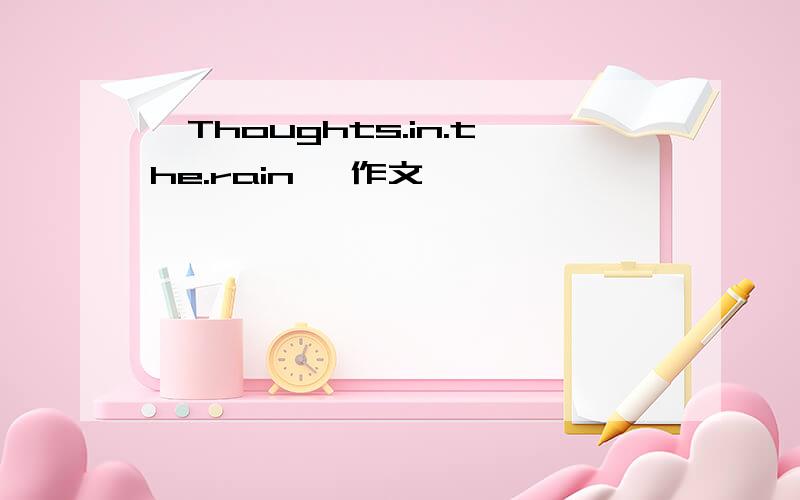 【Thoughts.in.the.rain】 作文