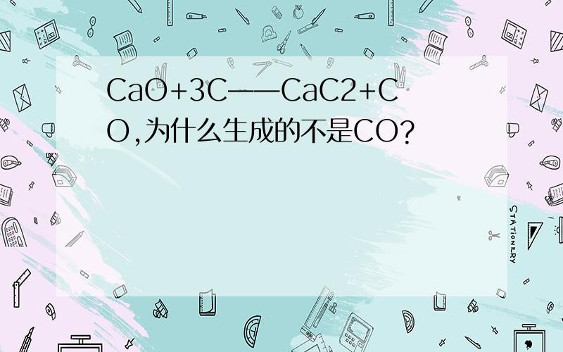 CaO+3C——CaC2+CO,为什么生成的不是CO?