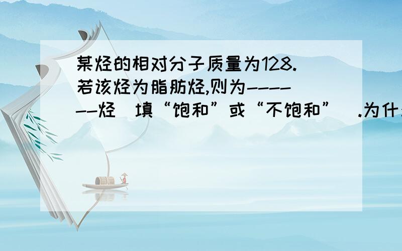 某烃的相对分子质量为128.若该烃为脂肪烃,则为------烃(填“饱和”或“不饱和”).为什么?