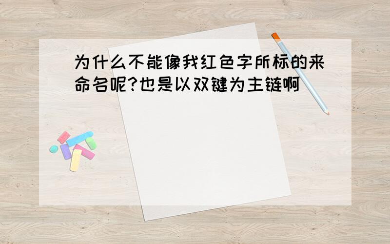 为什么不能像我红色字所标的来命名呢?也是以双键为主链啊