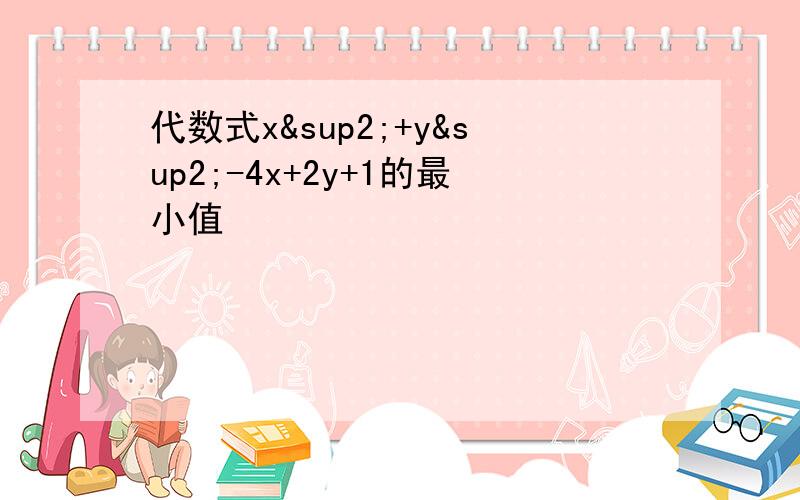 代数式x²+y²-4x+2y+1的最小值