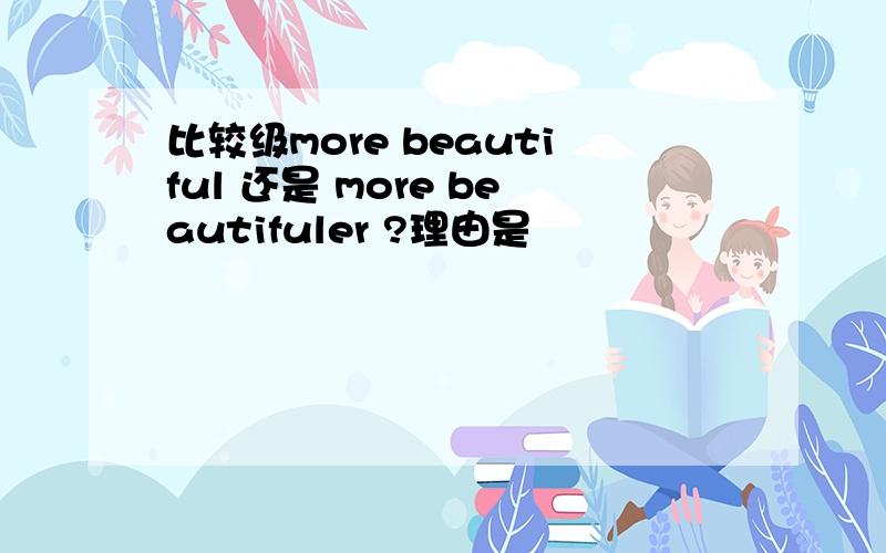 比较级more beautiful 还是 more beautifuler ?理由是