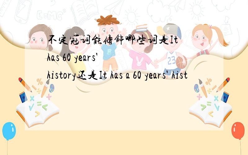 不定冠词能修饰哪些词是It has 60 years' history还是It has a 60 years' hist