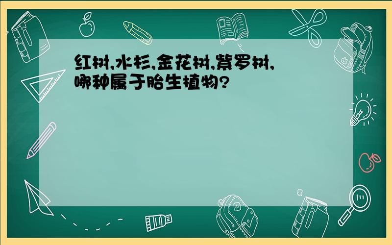 红树,水杉,金花树,紫罗树,哪种属于胎生植物?