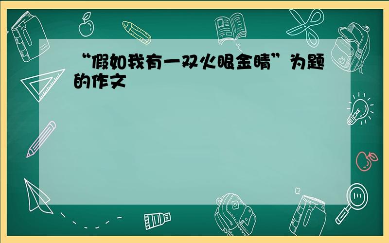 “假如我有一双火眼金睛”为题的作文