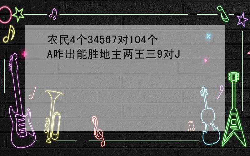 农民4个34567对104个A咋出能胜地主两王三9对J