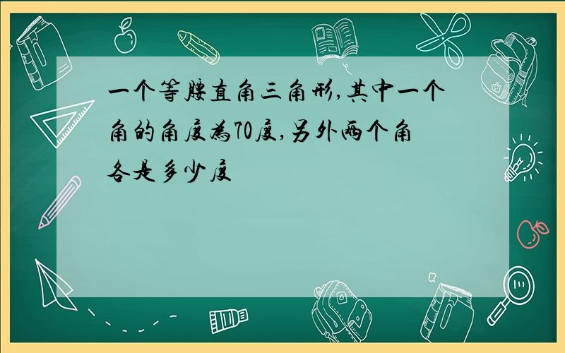 一个等腰直角三角形,其中一个角的角度为70度,另外两个角各是多少度