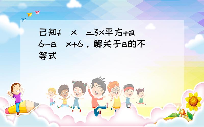 已知f(x)=3x平方+a(6-a)x+6。解关于a的不等式