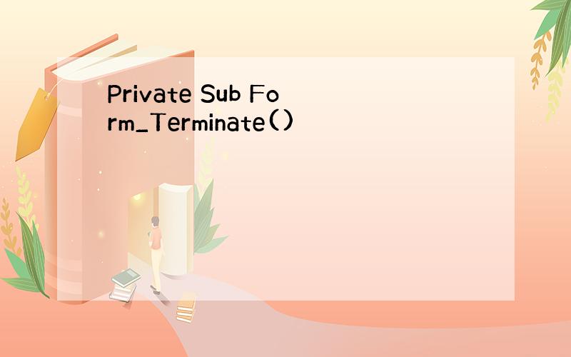 Private Sub Form_Terminate()