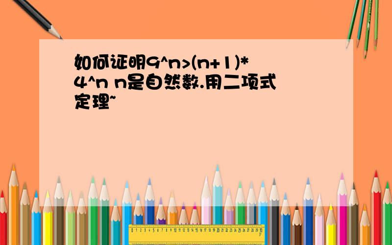 如何证明9^n>(n+1)*4^n n是自然数.用二项式定理~