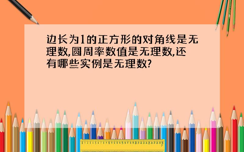 边长为1的正方形的对角线是无理数,圆周率数值是无理数,还有哪些实例是无理数?