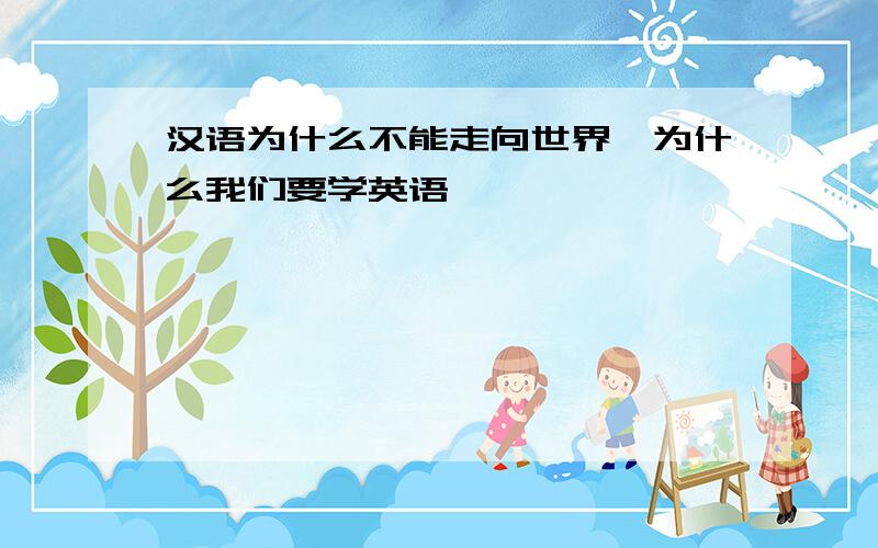 汉语为什么不能走向世界,为什么我们要学英语