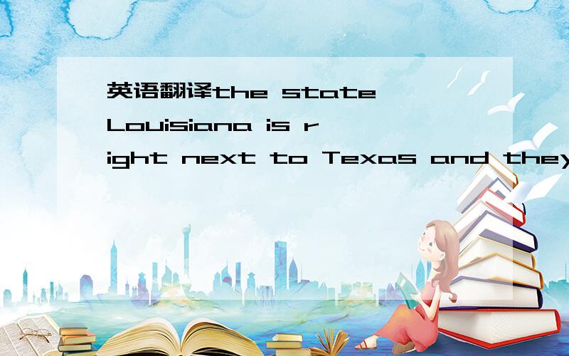 英语翻译the state Louisiana is right next to Texas and they shoo