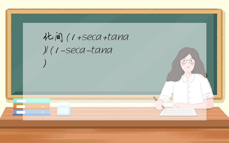 化间(1+seca+tana)/(1-seca-tana)