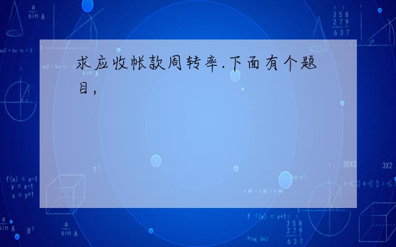 求应收帐款周转率.下面有个题目,