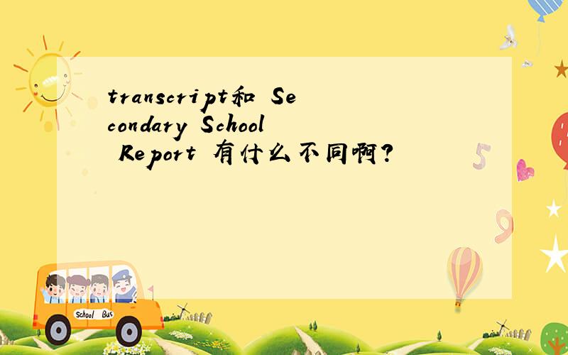 transcript和 Secondary School Report 有什么不同啊?