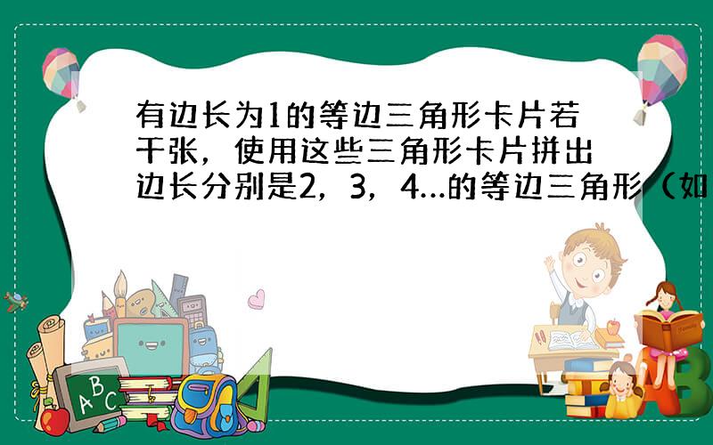 有边长为1的等边三角形卡片若干张，使用这些三角形卡片拼出边长分别是2，3，4…的等边三角形（如图所示）．根据图形推断每个