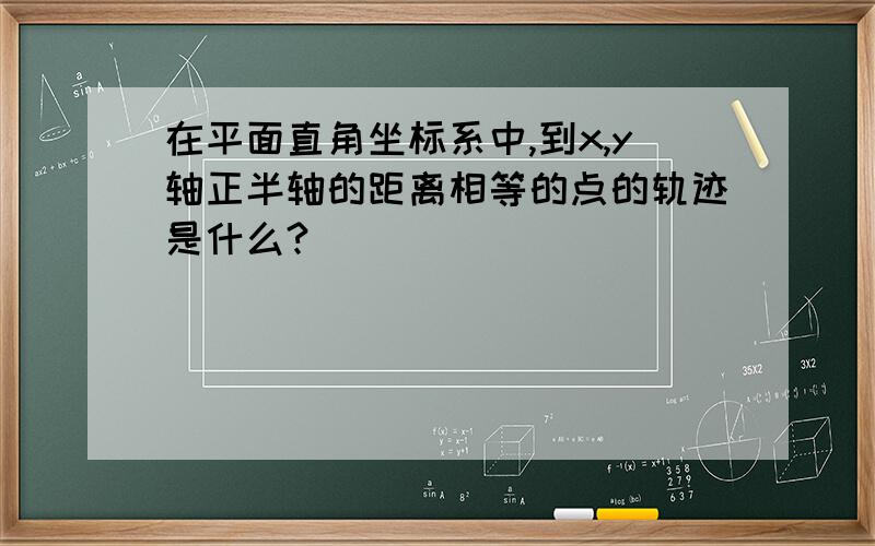 在平面直角坐标系中,到x,y轴正半轴的距离相等的点的轨迹是什么?