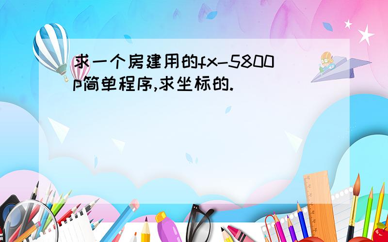 求一个房建用的fx-5800p简单程序,求坐标的.