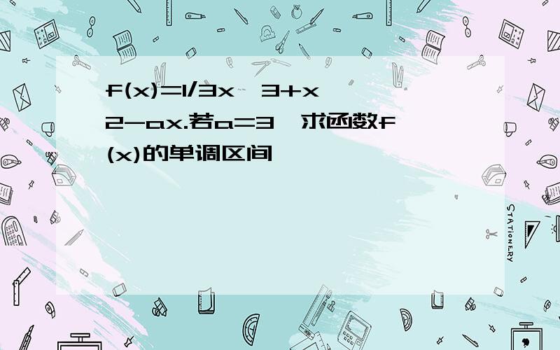 f(x)=1/3x^3+x^2-ax.若a=3,求函数f(x)的单调区间